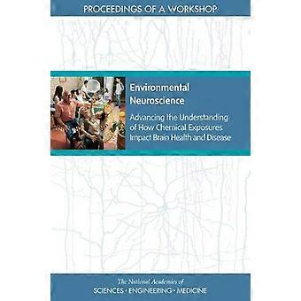 Umweltneurowissenschaften: Förderung des Verständnisses, wie sich chemische Expositionen auf die Gesundheit und Krankheit des Gehirns auswirken: Tagungsband eines Workshops