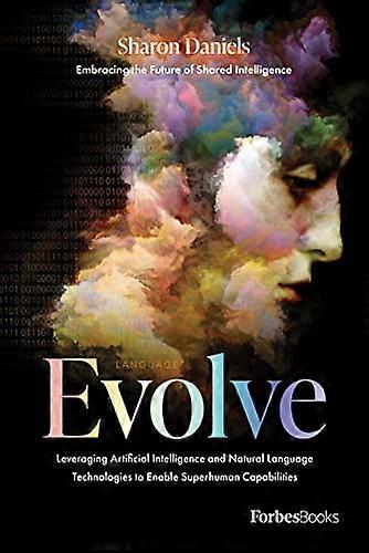 Evolve Leveraging Artificial Intelligence and Natural Language Technologies to Enable Superhuman Capabilities