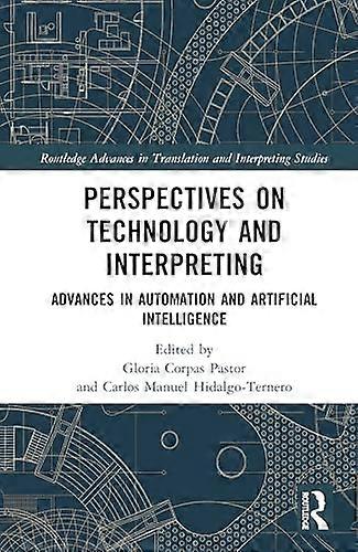 Perspectives on Technology and Interpreting Advances in Automation and Artificial Intelligence