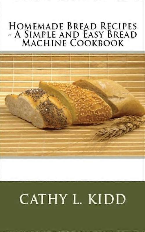 Homemade Bread Recipes - A Simple And Easy Bread Machine Cookbook