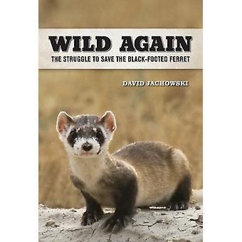 Wild Again The Struggle To Save The Black-footed Ferret - David S. Jachowski