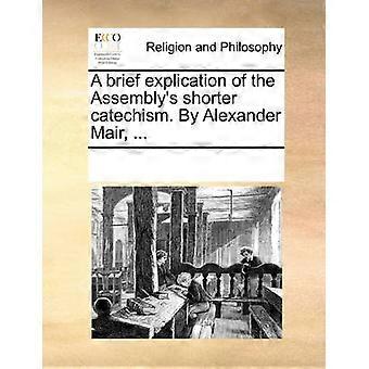 A brief explication of the Assembly's shorter catechism By Alexander Mair