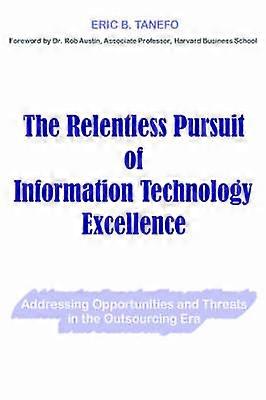 The Relentless Pursuit of Information Technology Excellence Addressing Opportunities and Threats in the Outsourcing Era