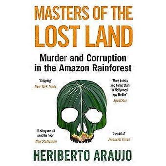 Die Meister des verlorenen Landes: Mord und Korruption im Amazonas-Regenwald