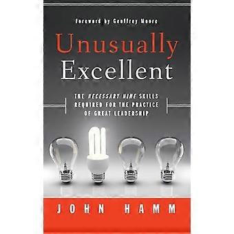 Unusually Excellent: The Necessary Nine Skills Required for the Practice of Great Leadership