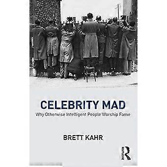Celebrity Mad: Why Otherwise Intelligent People Worship Fame