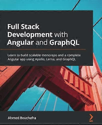 Full Stack Development with Angular and GraphQL: Learn to build scalable monorepo and a complete Angular app using Apollo, Lerna, and GraphQL