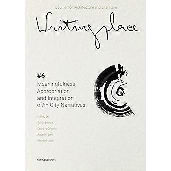 Writingplace Zeitschrift für Architektur und Literatur 6 : Sinnhaftigkeit, Aneignung und Integration in/von Stadtnarrativen