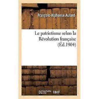 Le Patriotisme Selon La Rvolution Franaise - Franois-Alphonse Aulard - Paperback - English Book - History
