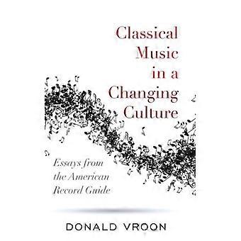 Classical Music In A Changing Culture Essays From The American Record Guide