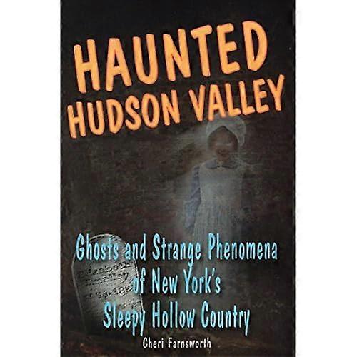 Haunted Hudson Valley: Ghosts and Strange Phenomena of New York's Sleepy Hollow Country (Haunted (Stackpole))