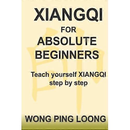 Xiangqi for Absolute Beginners: Teach Yourself Xiangqi Step by Step