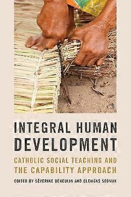 Integral Human Development - Catholic Social Teaching and the Capability Approach