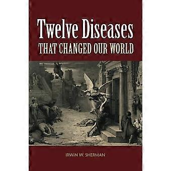 Twelve Diseases that Changed Our World