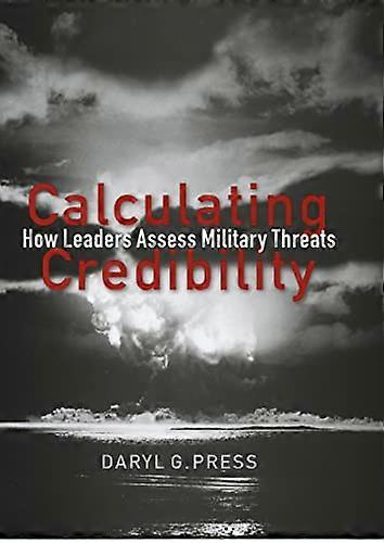 Calculating Credibility: How Leaders Assess Military Threats