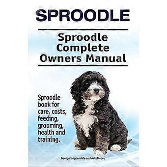 Sproodle. Sproodle Manuel complet du propriétaire. Sproodle Book for Care, Costs, Feeding, Grooming, Health and Training.