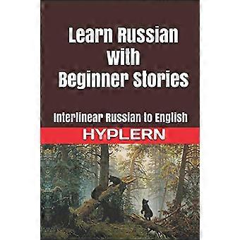 Leer Russisch met Beginner Stories: Interlineair Russisch naar Engels (Leer Russisch met Interlinear Stories voor Beginners en Adv)