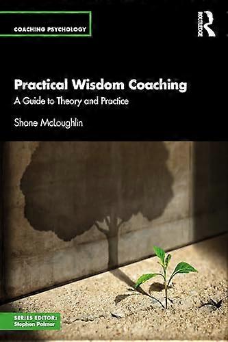 Practical Wisdom Coaching A Guide to Theory and Practice