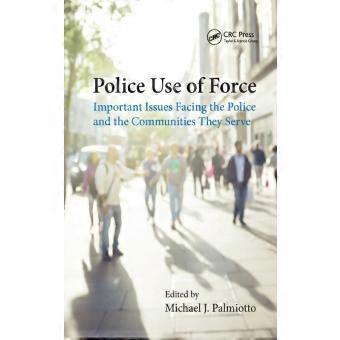 Police Use Of Force Important Issues Facing The Police And The Communities They