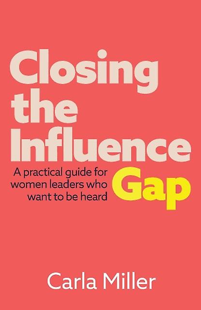 Closing The Influence Gap - Carla Miller - Management: leadership and motivation - Practical Inspiration Publishing - Paperback