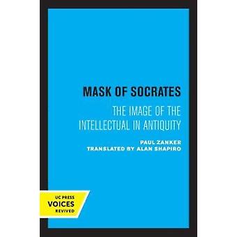 The Mask Of Socrates The Image Of The Intellectual In Antiquity - Paul Zanker