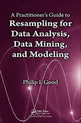 A Practitioner's Guide to Resampling for Data Analysis Data Mining and Modeling
