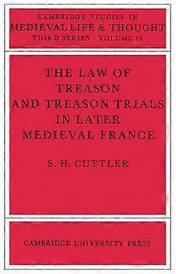 The Law of Treason and Treason Trials in Later Medieval France 16 Cambridge Studies in Medieval Life and Thought Third Series Series Number 16