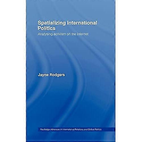 Spatializing International Politics: Analysing Activism on the Internet