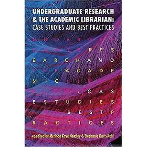 Undergraduate Research and the Academic Librarian: Case Studies and Best Practices