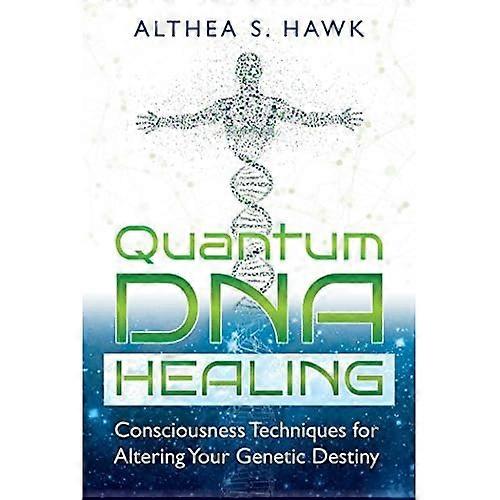 Quantum DNA Healing: Consciousness Techniques for Altering Your Genetic Destiny