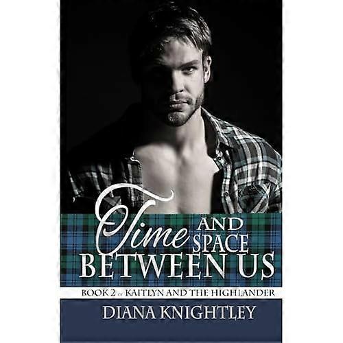 Time and Space Between Us  - (Kaitlyn and the  - Highlander)