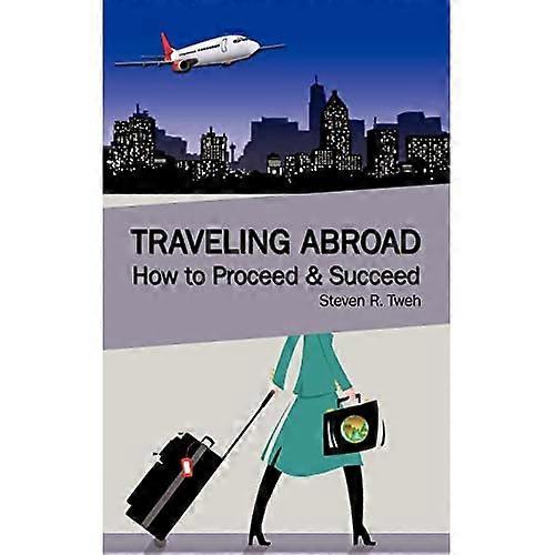 Traveling Abroad: How to Proceed & Succeed