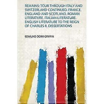 Overblijfselen: Vervolg van de rondreis door Italië en Zwitserland. Frankrijk. Engeland en Schotland. Romeinse literatuur. Italiaanse literatuur. Engelse literatuur tot aan de