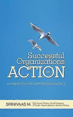 Successful Organizations in Action A Handbook for Corporate Excellence