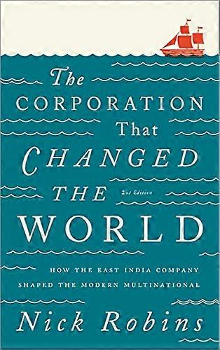 The Corporation That Changed the World: How the East India Company Shaped the Modern Multinational