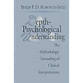 Depth Psychological Understanding The Methodologic Grounding of Clinical Interpretations