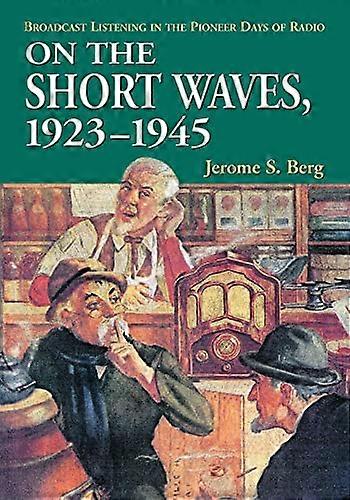 On the Short Waves 1923 1945: Broadcast Listening in the Pioneer Days of Radio