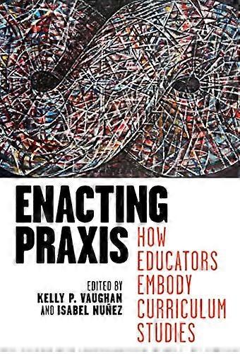 Enacting Praxis: How Educators Embody Curriculum Studies
