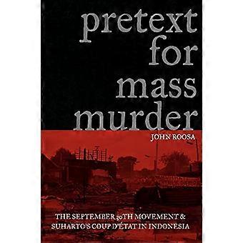 Vorwand für Massenmord: Die Bewegung vom 30. September und Suharto's Coup D'etat in Indonesien (New Perspectives in Southeast Asian Studies)