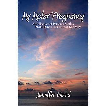 My Molar Pregnancy: A Collection of Personal Stories From Diagnosis Through Recovery