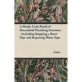 Ein praktisches kleines Buch mit Lösungen für die Sanitärinstallation im Haushalt - einschließlich des Stoppens eines Rohrbruchs und der Reparatur von Wasserhähnen