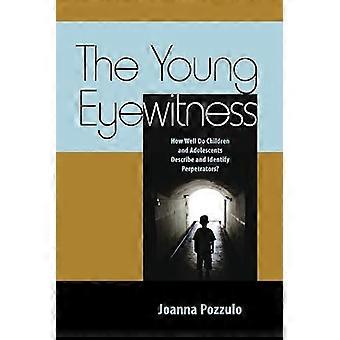 The Young Eyewitness How Well Do Children and Adolescents Describe and Identify Perpetrators?