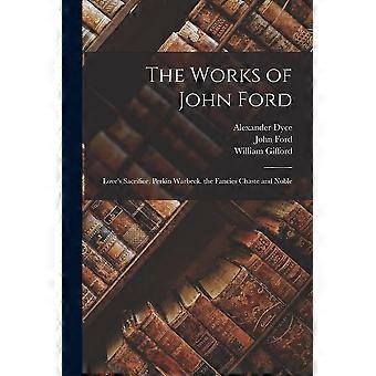 The works of john ford love's sacrifice. perkin warbeck. the fancies chaste and noble