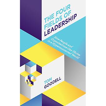 Four Fields Of Leadership How People And Organizations Can Thrive In A Hyper-con - Tom Goodell