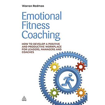 Emotional Fitness Coaching How To Develop A Positive And Productive Workplace Fo - Warren Redman