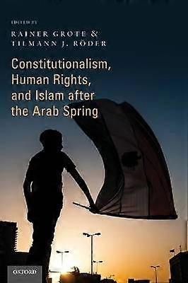 Constitutionalism Human Rights and Islam after the Arab Spring