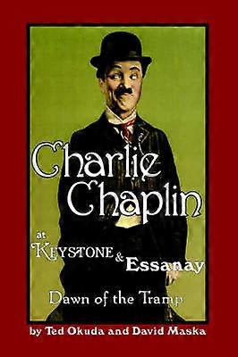 Charlie Chaplin at Keystone and Essanay Dawn of the Tramp