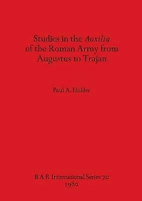 Studies in the Auxilia of the Roman Army from Augustus to Trajan