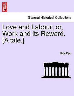Love and Labour or Work and its Reward A tale