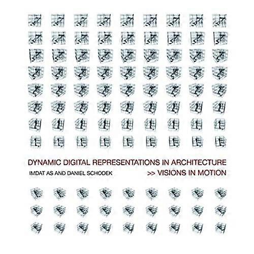 Dynamic Digital Representations in Architecture: Visions in Motion